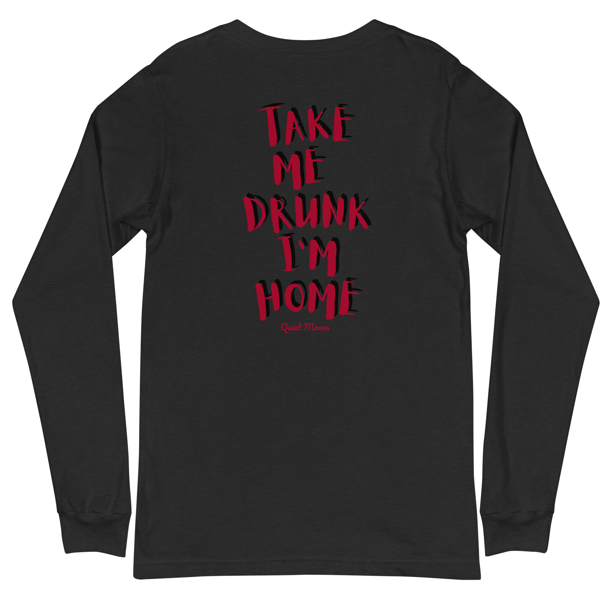 “Take Me Drunk I’m Home” Longsleeve
