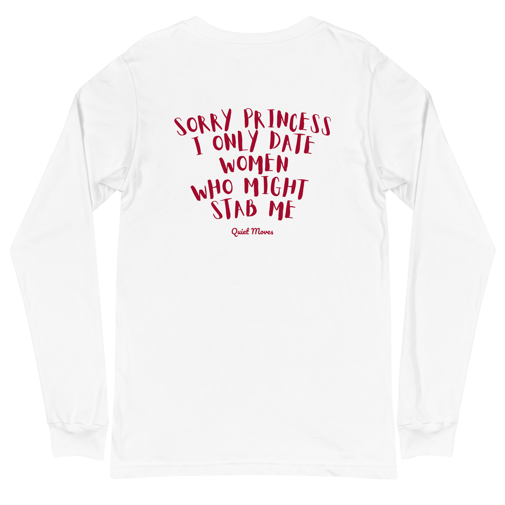 “Sorry Princess, I Only Date Women Who Might Stab Me” Longsleeve