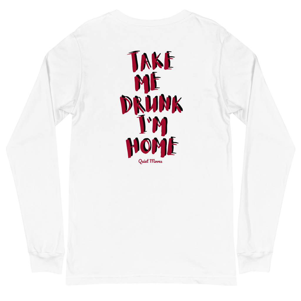 “Take Me Drunk I’m Home” Longsleeve